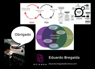 Obrigado
Eduardo Bregaida
eduardo.bregaida@sciensa.com
 