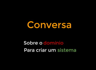 Conversa
Sobre o
Para criar um
domínio
sistema
 