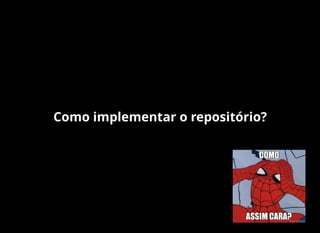 Como implementar o repositório?
 