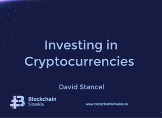 Investing in
Cryptocurrencies
David Stancel
 