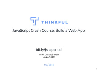 JavaScript Crash Course: Build a Web AppJavaScript Crash Course: Build a Web App
May 2018
WIFI: Deskhub-main
stakes2017!
bit.ly/js-app-sdbit.ly/js-app-sd
1
 