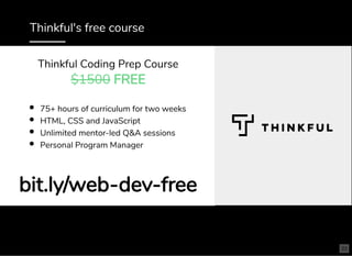 Thinkful's free course
75+ hours of curriculum for two weeks
HTML, CSS and JavaScript
Unlimited mentor-led Q&A sessions
Personal Program Manager
bit.ly/web-dev-freebit.ly/web-dev-free
Thinkful Coding Prep Course
$1500 FREE
23
 