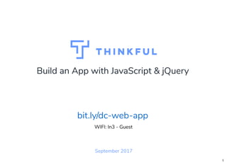 Build an App with JavaScript & jQuery
September 2017
WIFI: In3 - Guest
bit.ly/dc-web-app
1
 
