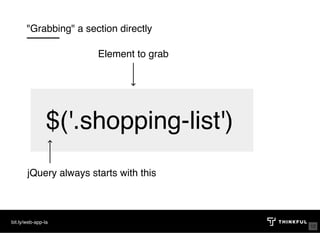 "Grabbing" a section directly
$('.shopping-list')
jQuery always starts with this
Element to grab
bit.ly/web-app-la
12
 