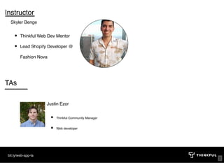 Instructor
Skyler Benge
Thinkful Web Dev Mentor
Lead Shopify Developer @
Fashion Nova
TAs
bit.ly/web-app-la
Justin Ezor
Thinkful Community Manager
Web developer
2
 