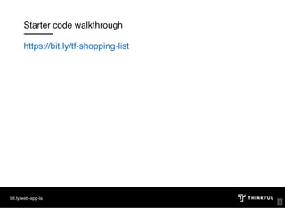Starter code walkthrough
bit.ly/web-app-la
https://bit.ly/tf-shopping-list
8
 