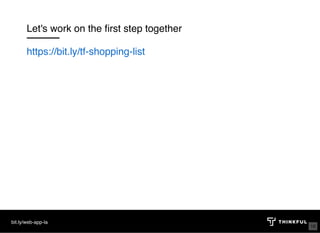 Let's work on the ﬁrst step together
bit.ly/web-app-la
https://bit.ly/tf-shopping-list
16
 