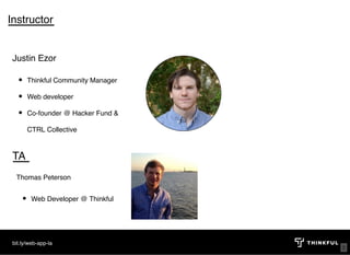 Instructor
Justin Ezor
Thinkful Community Manager
Web developer
Co-founder @ Hacker Fund &
CTRL Collective
bit.ly/web-app-la
TA
Thomas Peterson
Web Developer @ Thinkful
2
 
