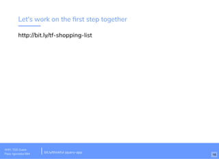 Let's work on the ﬁrst step together
http://bit.ly/tf-shopping-list
WiFi: TGS Guest
Pass: tgsvistior384 bit.ly/thinkful-jquery-app
16
 