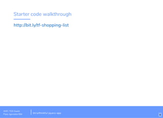 Starter code walkthrough
http://bit.ly/tf-shopping-list
WiFi: TGS Guest
Pass: tgsvistior384 bit.ly/thinkful-jquery-app
9
 