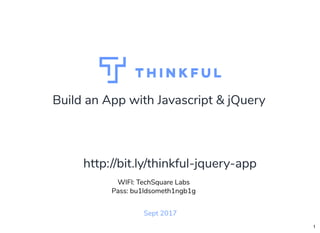 Build an App with Javascript & jQuery
Sept 2017
WIFI: Digital Ignition
Pass: Countdown54321
http://bit.ly/thinkful-jquery-app
1
 