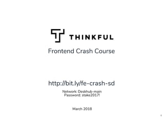 Frontend Crash Course
March 2018
Network: Deskhub-main
Password: stake2017!
http://bit.ly/fe-crash-sd
1
 
