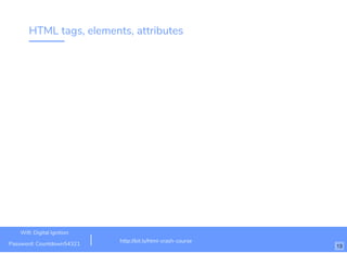 HTML tags, elements, attributes
http://bit.ly/html-crash-course
Wiﬁ: Digital Ignition
Password: Countdown54321 13
 