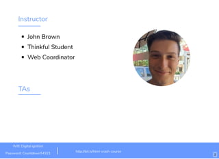 Instructor
John Brown
Thinkful Student
Web Coordinator
TAs
http://bit.ly/html-crash-course
Wiﬁ: Digital Ignition
Password: Countdown54321 2
 