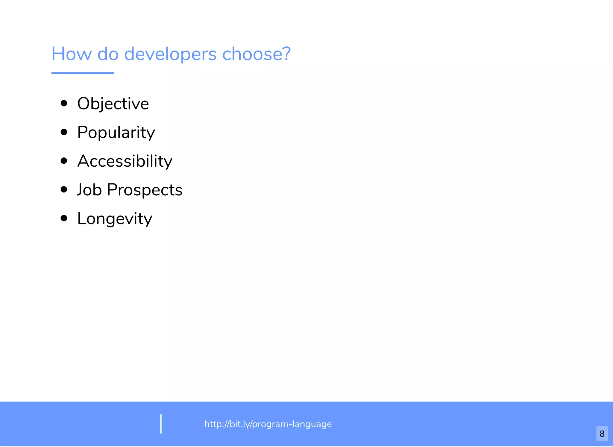 How do developers choose?
Objective
Popularity
Accessibility
Job Prospects
Longevity
http://bit.ly/html-crash-coursehttp://bit.ly/program-language
8
 