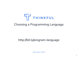 Choosing a Programming Language
November 2017
http://bit.ly/program-language
1
 