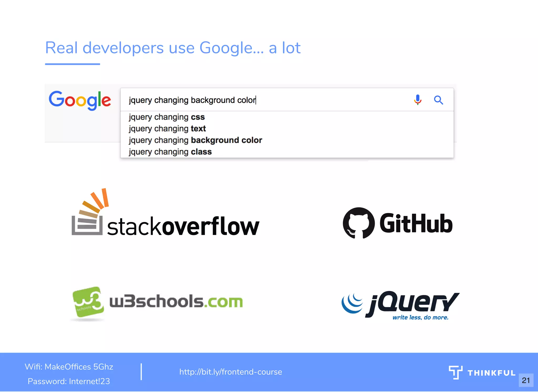 Real developers use Google... a lot
Wi : MakeOf ces 5Ghz
Password: Internet!23
http://bit.ly/frontend-course
21
 