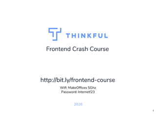 Frontend Crash CourseFrontend Crash Course
2018
Wi : MakeOf ces 5Ghz
Password: Internet!23
http://bit.ly/frontend-coursehttp://bit.ly/frontend-course
1
 