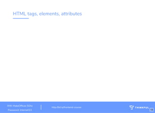 HTML tags, elements, attributes
Wi : MakeOf ces 5Ghz
Password: Internet!23
http://bit.ly/frontend-course
13
 