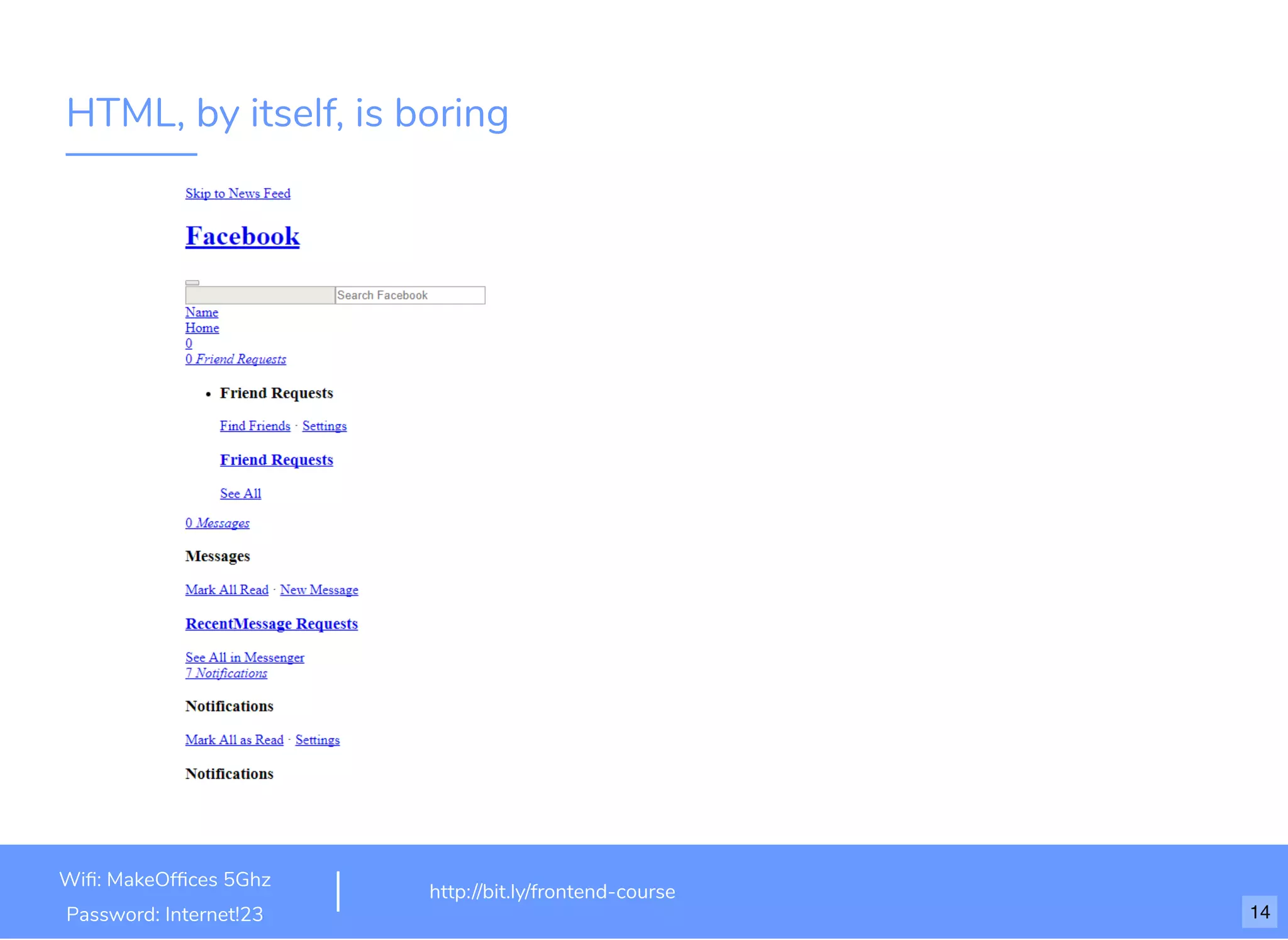 HTML, by itself, is boring Wiﬁ: MakeOfﬁces 5Ghz Password: Internet!23 http://bit.ly/frontend-course 14 