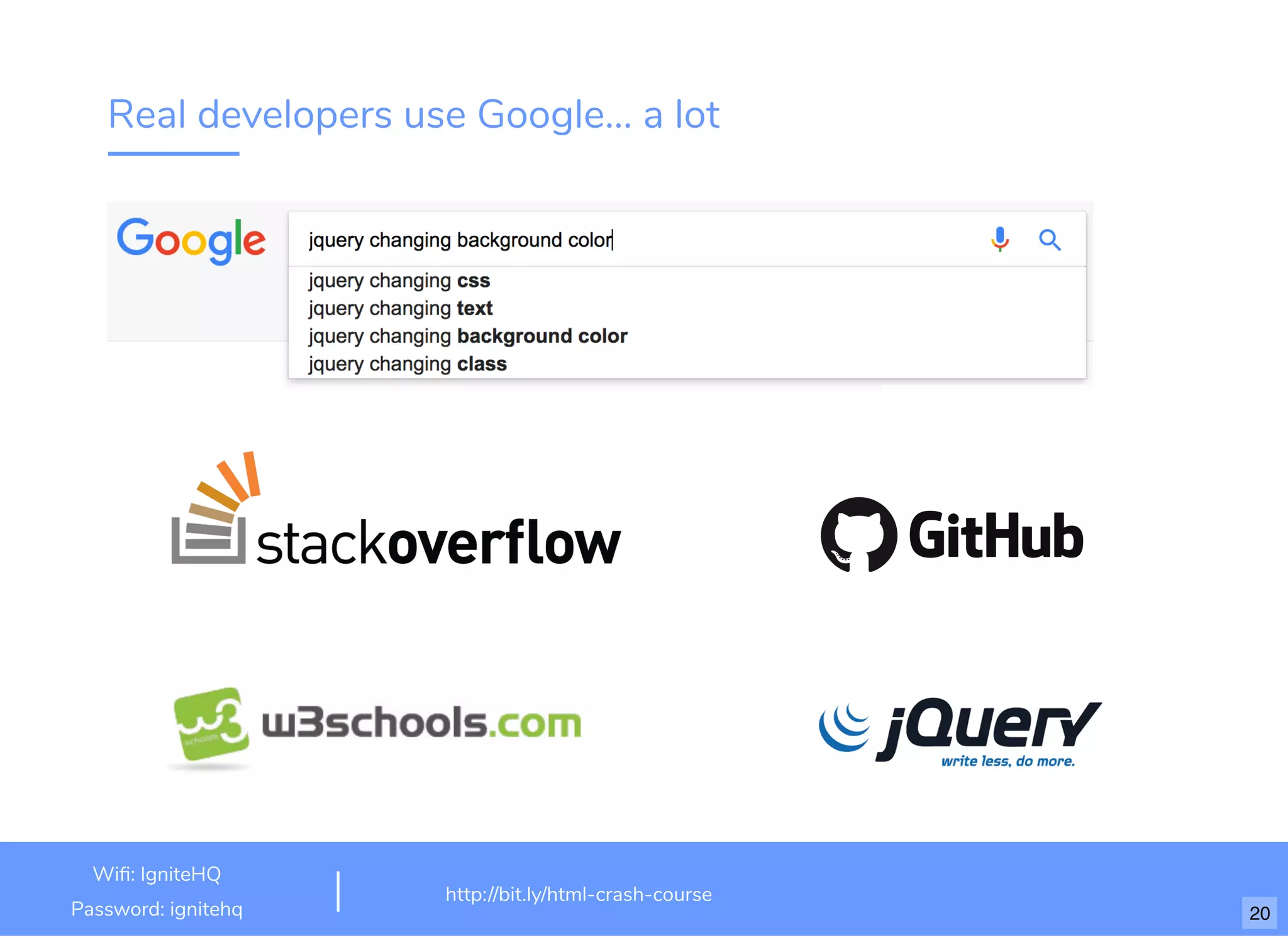 Real developers use Google... a lot
http://bit.ly/html-crash-course
Wi : IgniteHQ
Password: ignitehq 20
 