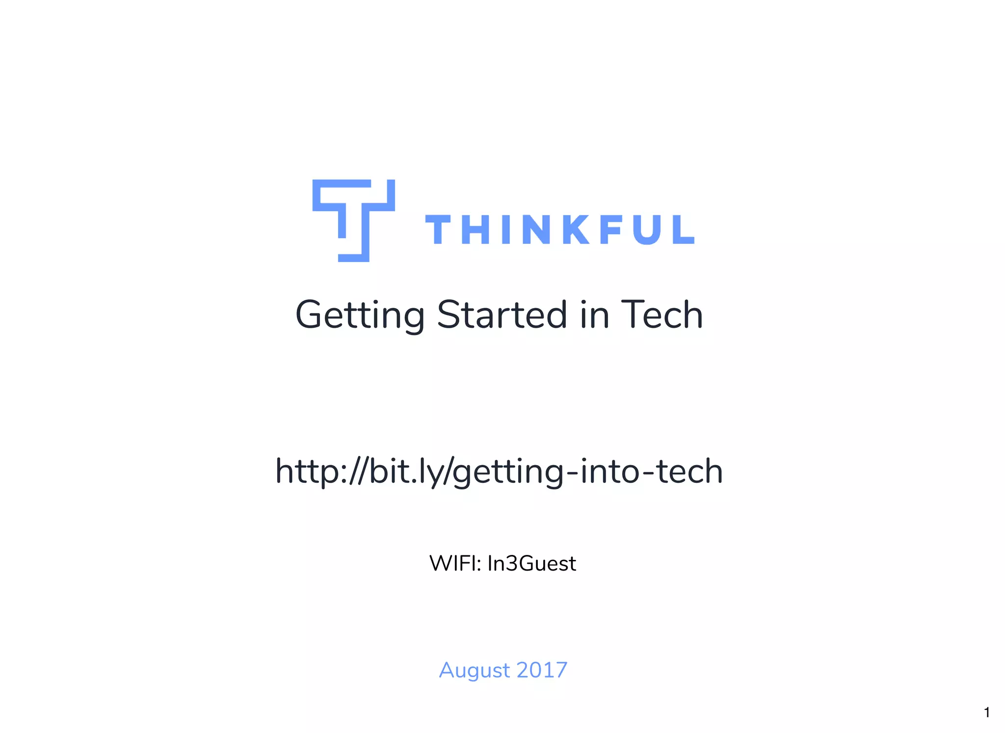 Getting Started in Tech
August 2017
WIFI: In3Guest
http://bit.ly/getting-into-tech
1
 