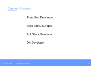 Common ﬁrst jobs
Front End Developer
Back End Developer
Full Stack Developer
QA Developer
WiFi: In3-Guest | bit.ly/getting-into-tech
15
 
