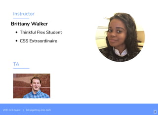 Instructor
Thinkful Flex Student
CSS Extraordinaire
TA
WiFi: In3-Guest | bit.ly/getting-into-tech
Brittany WalkerBrittany Walker
2
 