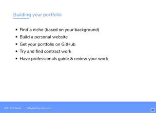 Building your portfolio
Find a niche (based on your background)
Build a personal website
Get your portfolio on GitHub
Try and ﬁnd contract work
Have professionals guide & review your work
WiFi: In3-Guest | bit.ly/getting-into-tech
32
 