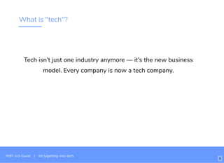 What is "tech"?
Tech isn’t just one industry anymore — it’s the new business
model. Every company is now a tech company.
WiFi: In3-Guest | bit.ly/getting-into-tech
5
 