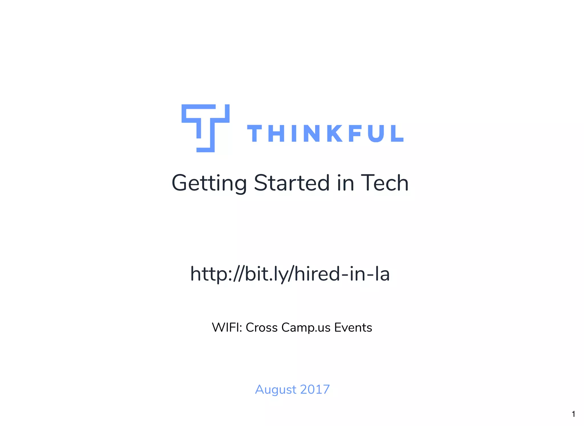 Getting Started in Tech
August 2017
WIFI: Cross Camp.us Events
http://bit.ly/hired-in-la
1
 