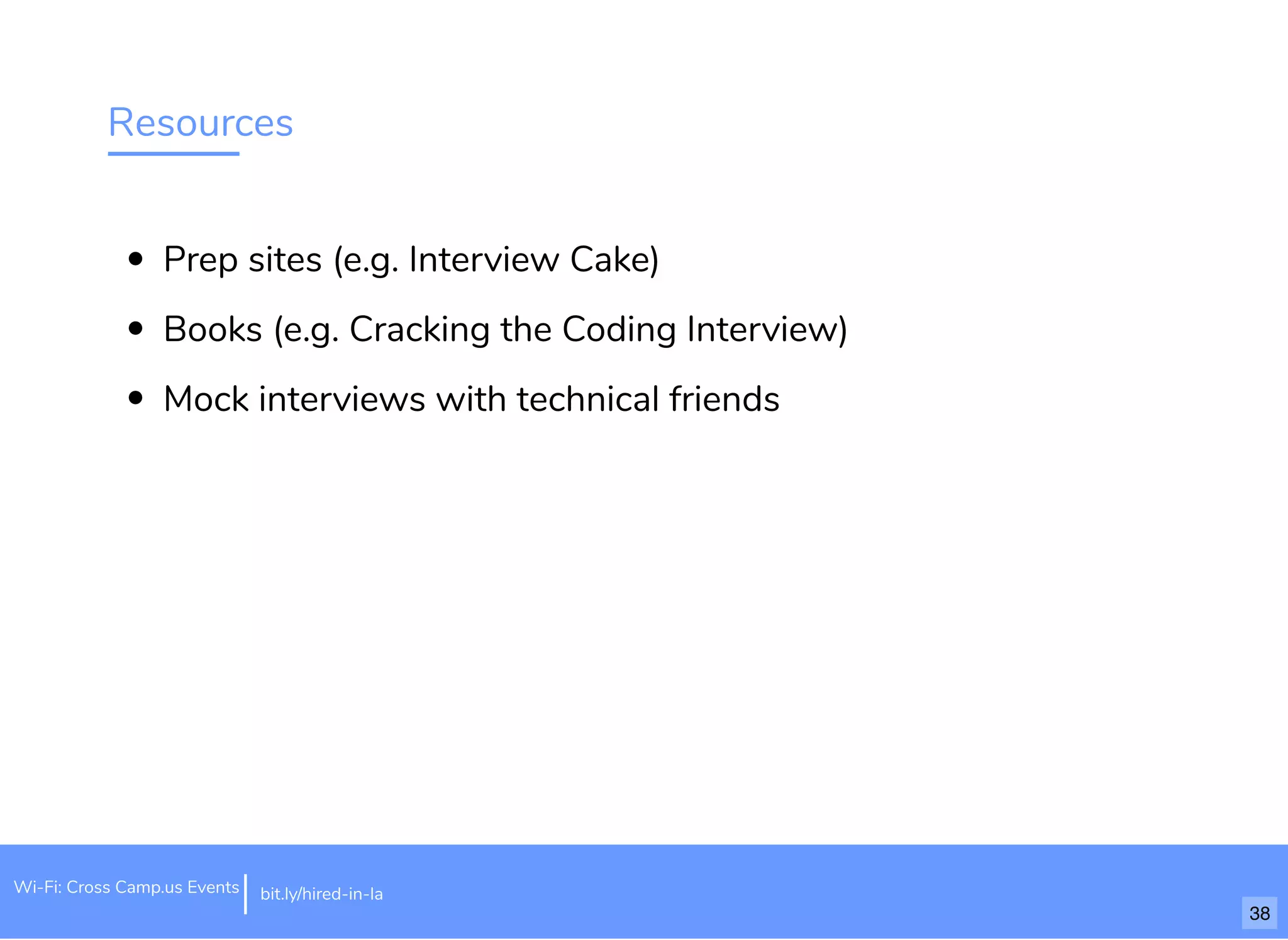 Resources
Prep sites (e.g. Interview Cake)
Books (e.g. Cracking the Coding Interview)
Mock interviews with technical friends
bit.ly/hired-in-laWi-Fi: Cross Camp.us Events
38
 