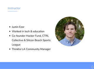 Instructor
Justin Ezor
Worked in tech & education
Co-founder Hacker Fund, CTRL
Collective & Silicon Beach Sports
League
Thinkful LA Community Manager
2
 