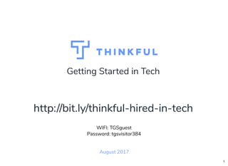 Getting Started in Tech
August 2017
WIFI: TGSguest
Password: tgsvisitor384
http://bit.ly/thinkful-hired-in-tech
1
 
