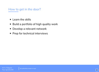 How to get in the door?
Learn the skills
Build a portfolio of high quality work
Develop a relevant network
Prep for technical interviews
Wi-Fi: TGSguest
Pass: tgsvisitor384
bit.ly/thinkful-hired-in-tech
26
 
