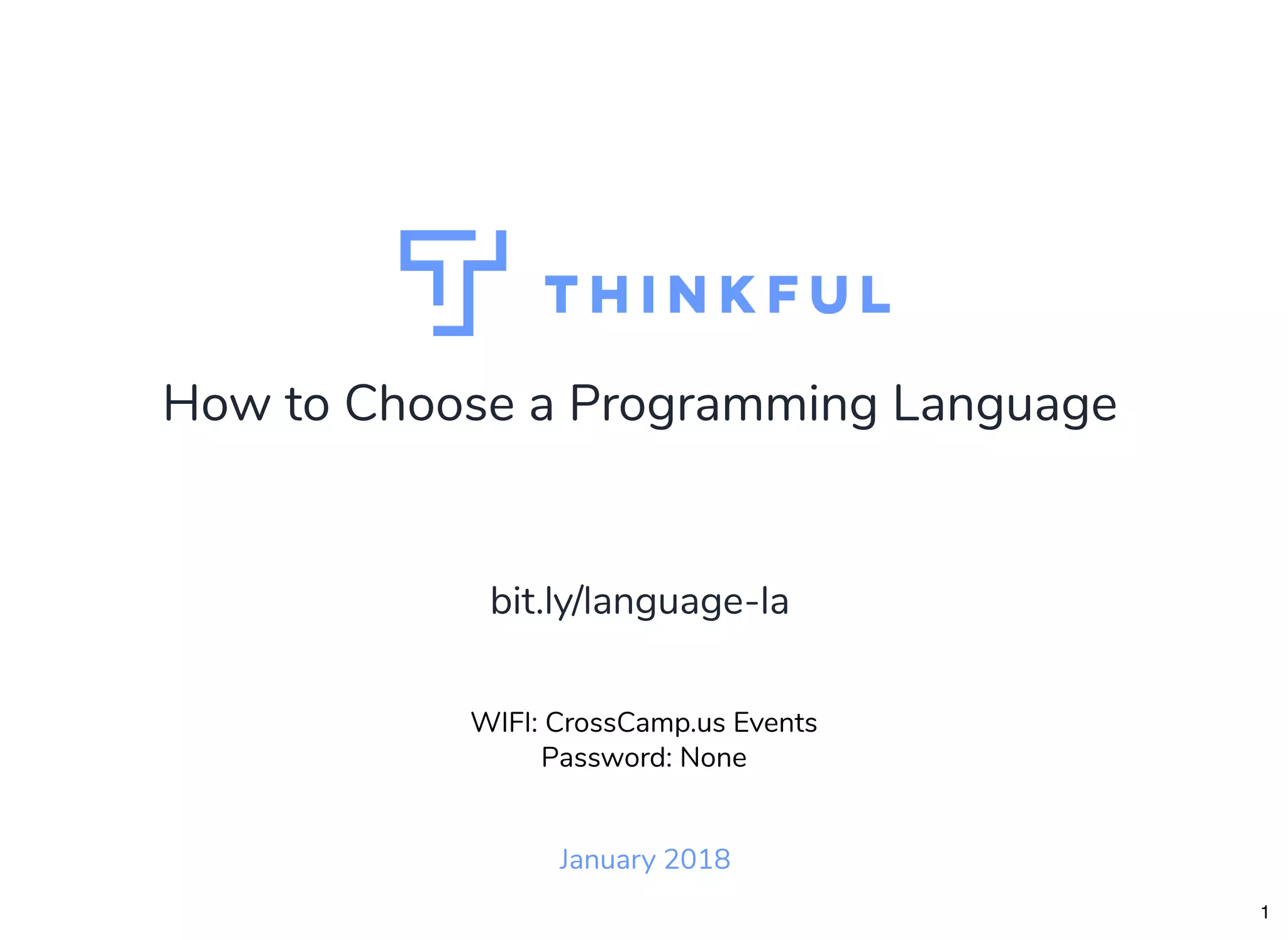 How to Choose a Programming Language
January 2018
WIFI: CrossCamp.us Events
Password: None
bit.ly/language-la
1
 