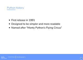 Python history
First release in 1991
Designed to be simpler and more readable
Named after “Monty Python’s Flying Circus”
Wi-Fi: Digital Ignition
Pass: Countdown54321 bit.ly/tf-programming-languageWi-Fi: CrossCamp.usEvents
Pass: None
bit.ly/language-la
20
 