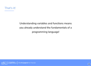 That's it!
Understanding variables and functions means
you already understand the fundamentals of a
programming language!
Wi-Fi: Digital Ignition
Pass: Countdown54321 bit.ly/tf-programming-languageWi-Fi: CrossCamp.usEvents
Pass: None
bit.ly/language-la
28
 