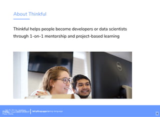 About Thinkful
Thinkful helps people become developers or data scientists
through 1-on-1 mentorship and project-based learning
Wi-Fi: Digital Ignition
Pass: Countdown54321 bit.ly/tf-programming-languageWi-Fi: CrossCamp.usEvents
Pass: None
bit.ly/language-la
4
 