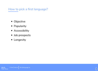 How to pick a ﬁrst language?
Objective
Popularity
Accessibility
Job prospects
Longevity
Wi-Fi: Digital Ignition
Pass: Countdown54321 bit.ly/tf-programming-languageWi-Fi: CrossCamp.usEvents
Pass: None
bit.ly/language-la
9
 