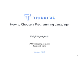 How to Choose a Programming Language
January 2018
WIFI: CrossCamp.us Events
Password: None
bit.ly/language-la
1
 