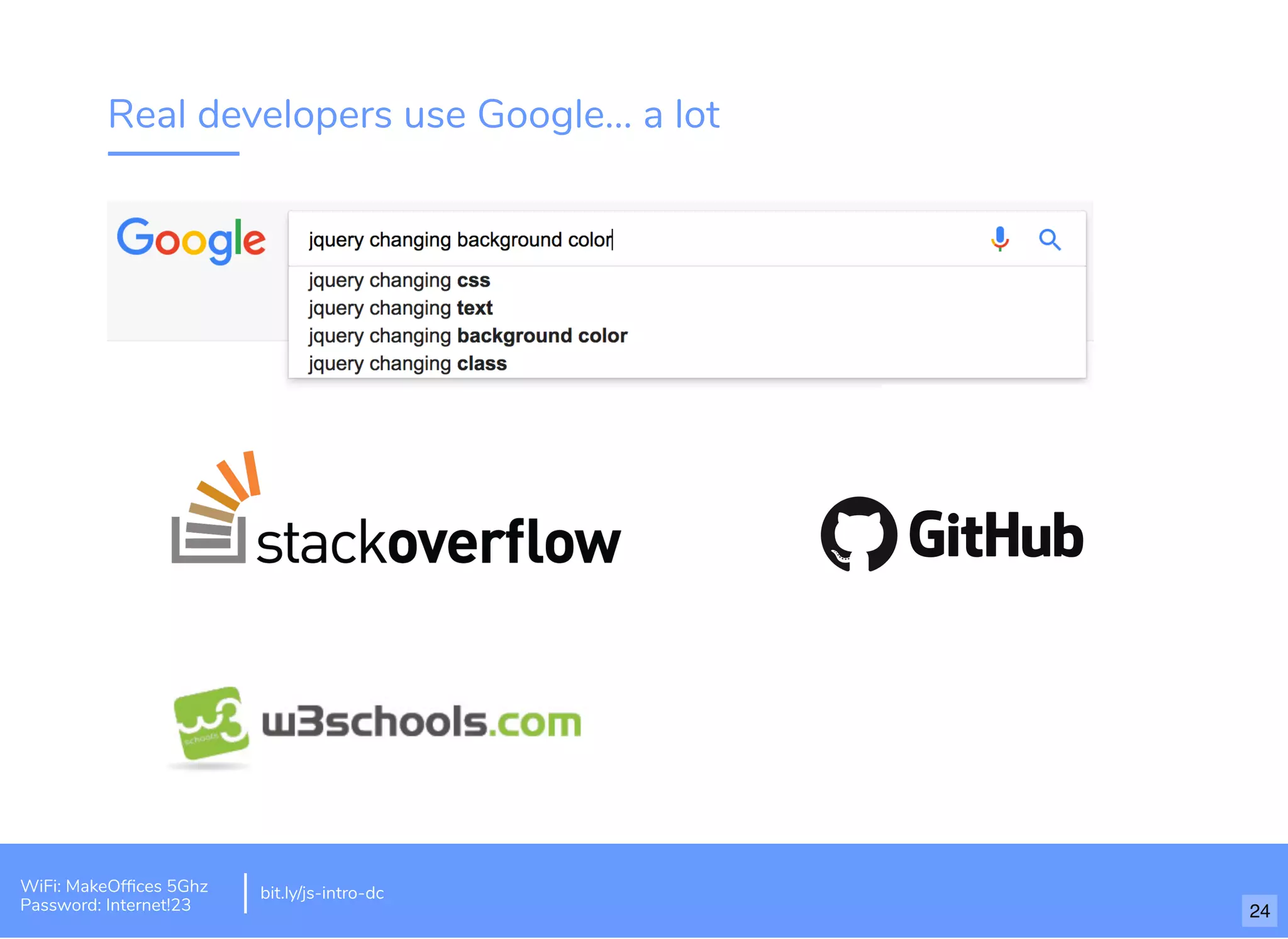 Real developers use Google... a lot bit.ly/js-intro-dcWiFi: MakeOfﬁces 5Ghz Password: Internet!23 24 