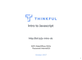 Intro to Javascript
October 2017
WIFI: MakeOfﬁces 5GHz
Password: Internet!23
http://bit.ly/js-intro-dc
1
 