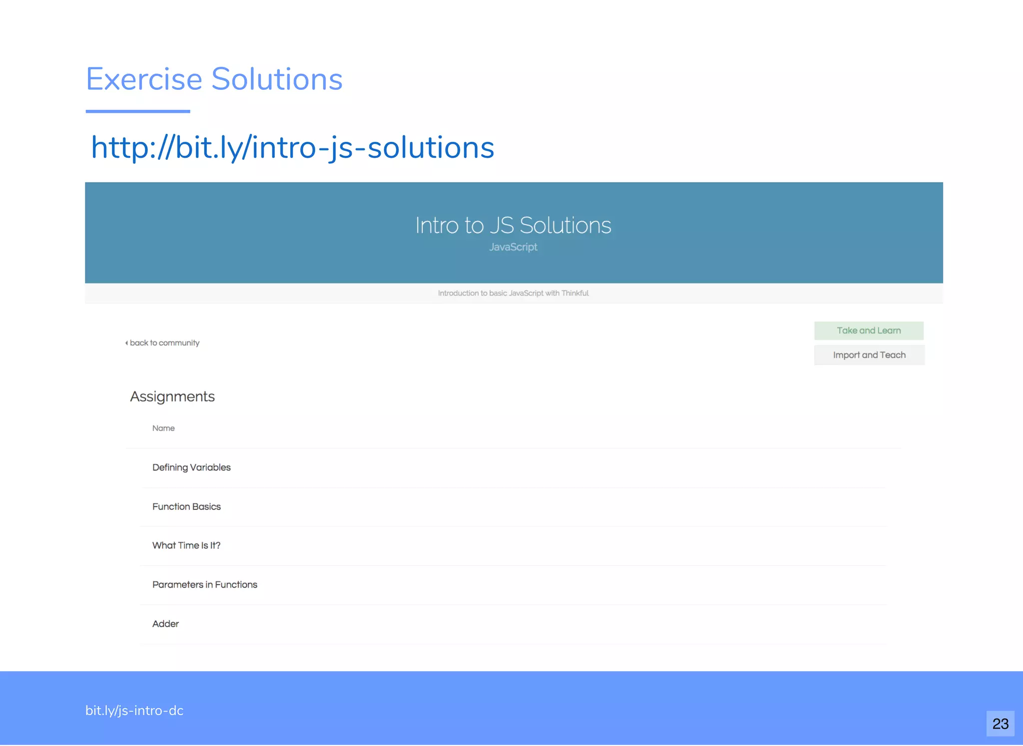 Exercise Solutions http://bit.ly/intro-js-solutions​ bit.ly/ js-intro-dcWiFi: MakeOfﬁces 5Ghz Password: Internet!23 bit.ly/js-intro-dc 23 