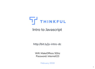 Intro to Javascript
February 2018
Wiﬁ: MakeOfﬁces 5Ghz
Password: Internet!23
http://bit.ly/js-intro-dc
1
 