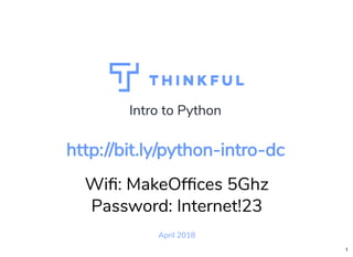 Intro to PythonIntro to Python
April 2018
Wi : MakeOf ces 5Ghz
Password: Internet!23
http://bit.lyhttp://bit.ly/python-intro-dc/python-intro-dc
1
 