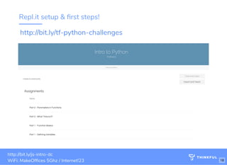 Repl.it setup & rst steps!
tf-python-challengeshttp://bit.ly/
bit.ly/js-intro-dcWiFi: MakeOf ces 5Ghz
Password: Internet!23
http://bit.ly/js-intro-dc
WiFi: MakeOf ces 5Ghz / Internet!23 18
 