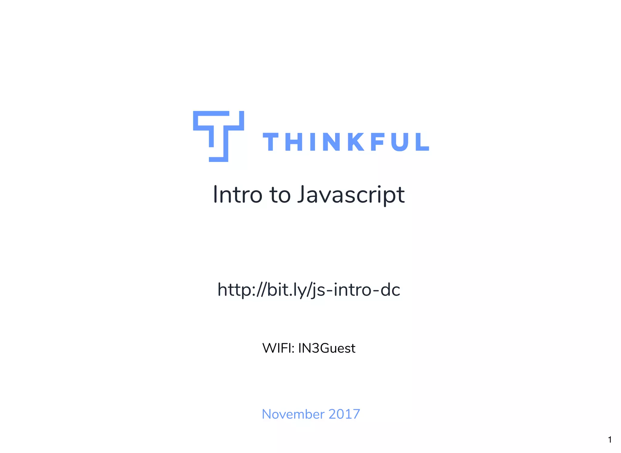 Intro to Javascript November 2017 WIFI: IN3Guest http://bit.ly/js-intro-dc 1 