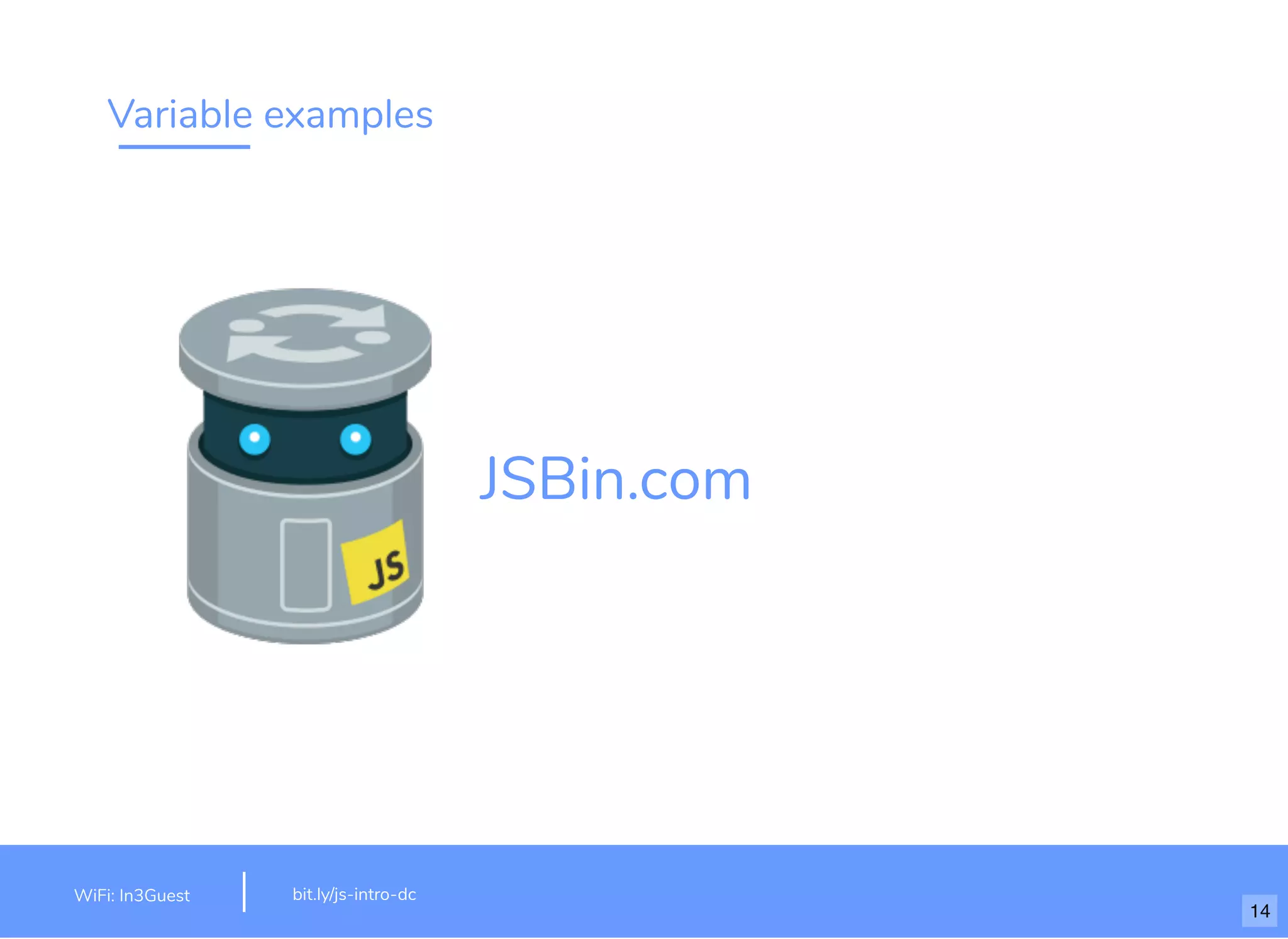 Variable examples bit.ly/js-intro-dc JSBin.com WiFi: MakeOfﬁces 5Ghz Password: Internet!23 bit.ly/js-intro-dcWiFi: In3Guest 14 