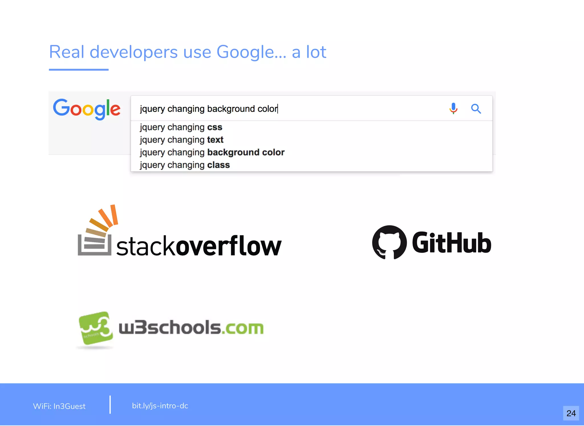 Real developers use Google... a lot bit.ly/js-intro-dcWiFi: MakeOfﬁces 5Ghz Password: Internet!23 bit.ly/js-intro-dcWiFi: In3Guest 24 